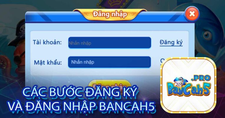 Các bước đăng ký và đăng nhập Bancah5