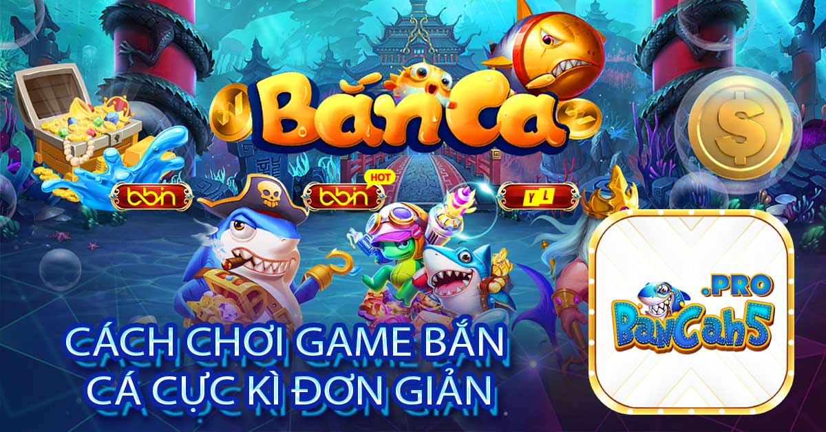 Cách chơi game bắn cá cực kì đơn giản