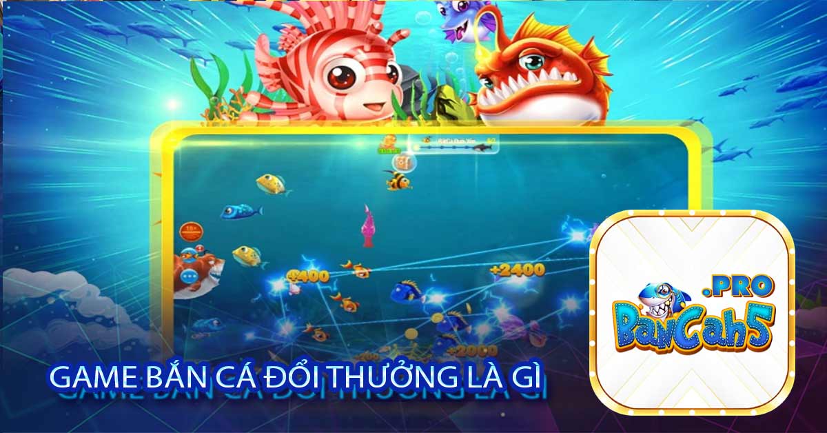 Game bắn cá đổi thưởng là gì?