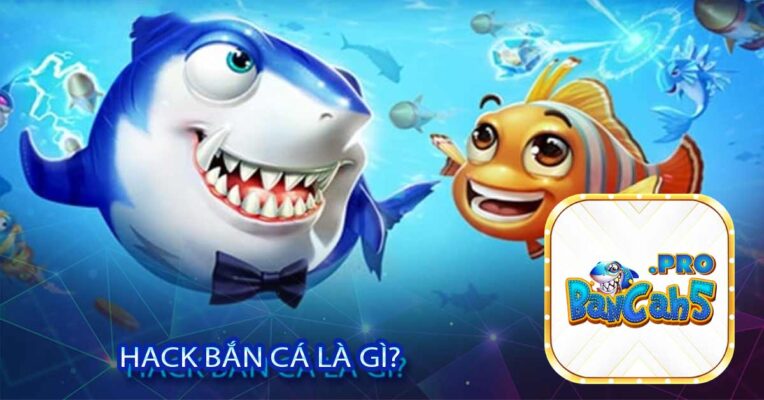 Hack bắn cá là gì?