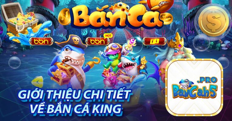 Giới thiệu chi tiết về Bắn Cá King