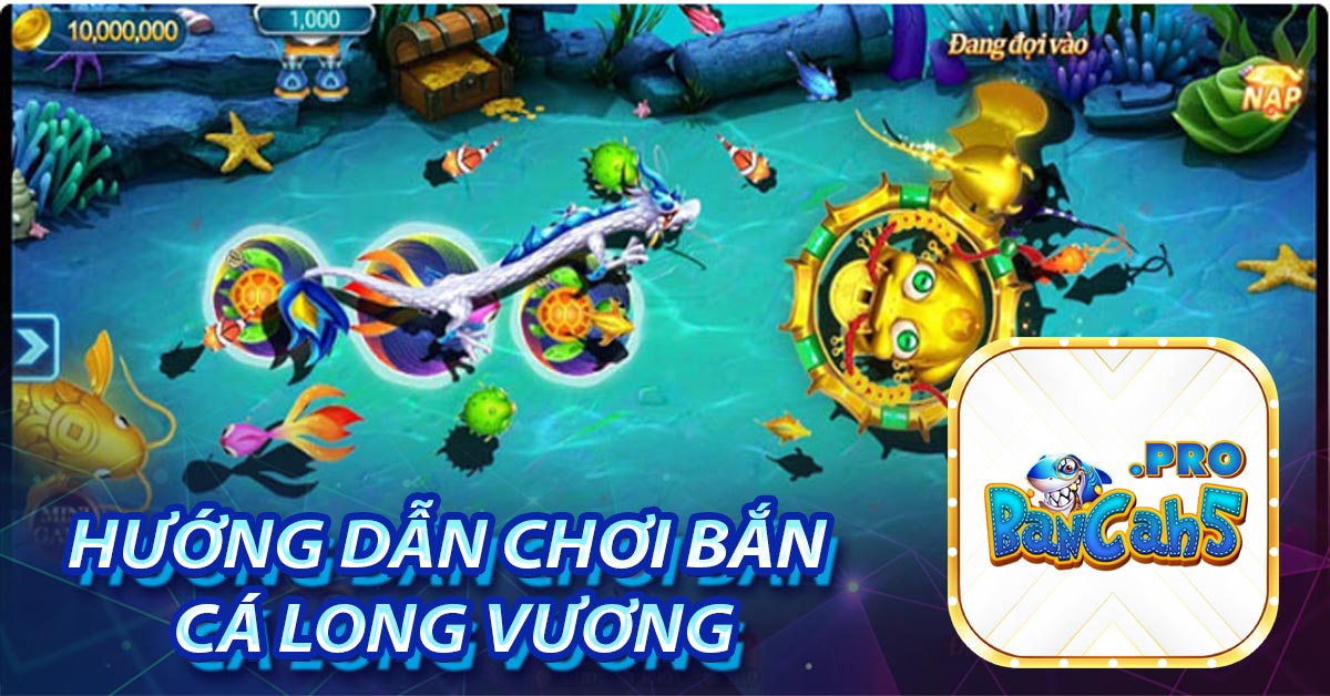 Hướng dẫn chơi Bắn Cá Long Vương