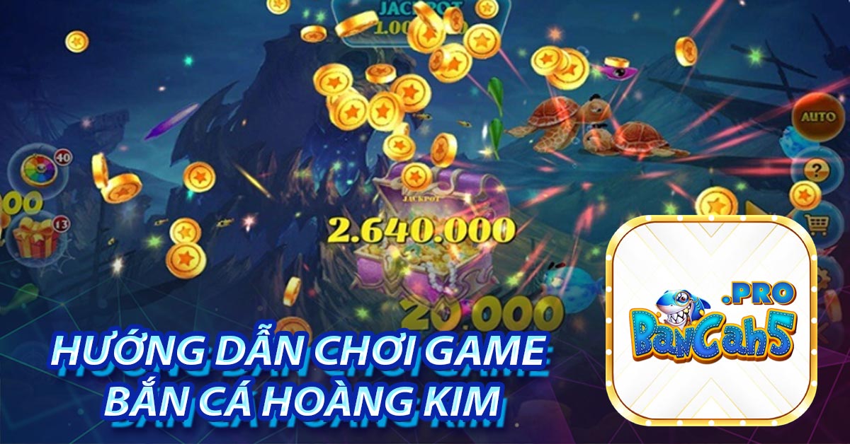 Hướng dẫn mọi người chơi Game Bắn Cá Hoàng Kim