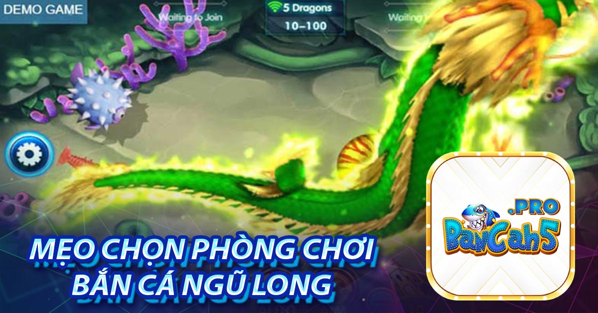 Mẹo chọn phòng chơi bắn cá ngũ long 